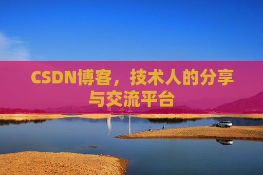 CSDN博客，技术人的分享与交流平台