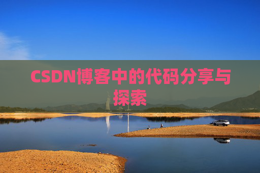 CSDN博客中的代码分享与探索 CSDN博客中的代码分享与探索
